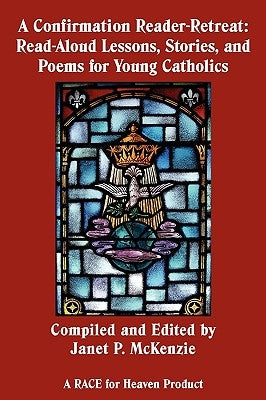 A Confirmation Reader-Retreat: Read-Aloud Lessons, Stories, and Poems for Young Catholics by McKenzie, Janet P.