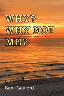 Why? Why Not Me? by Gaylord, Sam
