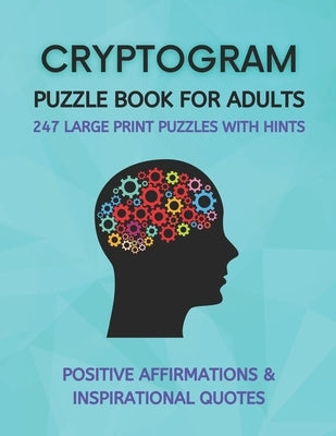 Cryptogram Puzzle Book for Adults: Fun Cryptograms with Positive Affirmations & Inspirational Quotes - 247 Large Print Puzzles with Hints by Calaway, Chris