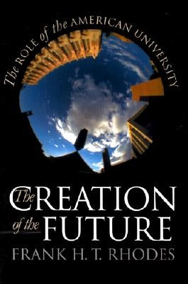 The Creation of the Future: Puzzles of American Democracy by Rhodes, Frank H. T.