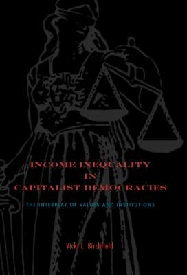 Income Inequality in Capitalist Democracies: The Interplay of Values and Institutions by Birchfield, Vicki L.