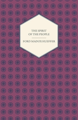 The Spirit of the People - An Analysis of the English Mind by Hueffer, Ford Madox