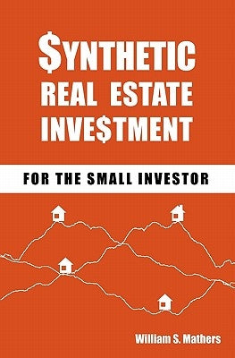 Synthetic Real Estate Investment for the Small Investor by Mathers, William S.