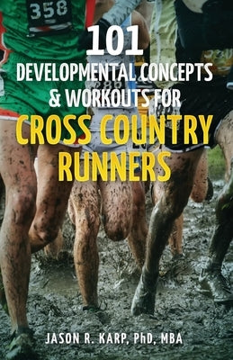 101 Developmental Concepts & Workouts for Cross Country Runners by Karp, Jason R.