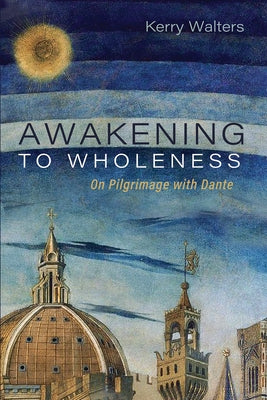 Awakening to Wholeness: On Pilgrimage with Dante by Walters, Kerry