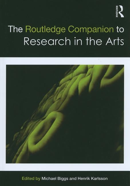 The Routledge Companion to Research in the Arts by Biggs, Michael