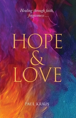 Hope & Love: Healing through faith, forgiveness... by Kraus, Paul