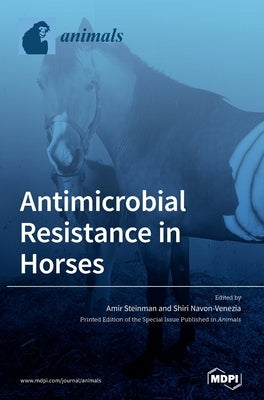 Antimicrobial Resistance in Horses by Steinman, Amir