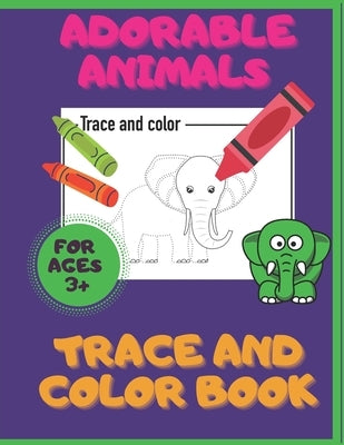 Adorable Animals. Trace And Color Book. Ages 3+: Pre-Handwriting And Pre-Drawing Skills. Pencil Control Activity Book. Fun With A Pencil. by Colors4fun