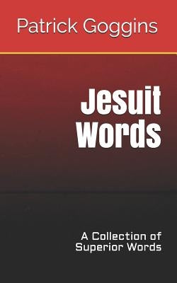 Jesuit Words: A Collection of Superior Words by Goggins, Patrick