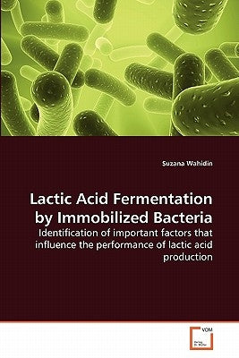 Lactic Acid Fermentation by Immobilized Bacteria by Wahidin, Suzana