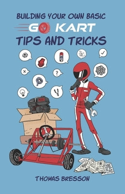 Building Your Own Basic Go Kart: Tips and Tricks by Bresson, Thomas