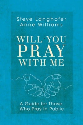 Will You Pray with Me: A Guide for Those Who Pray in Public by Langhofer, Steven