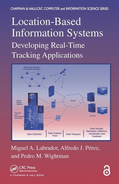 Location-Based Information Systems: Developing Real-Time Tracking Applications by Labrador, Miguel A.