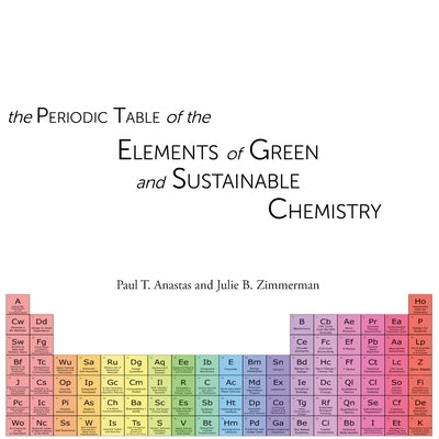 The Periodic Table of the Elements of Green and Sustainable Chemistry by Zimmerman, Julie B.