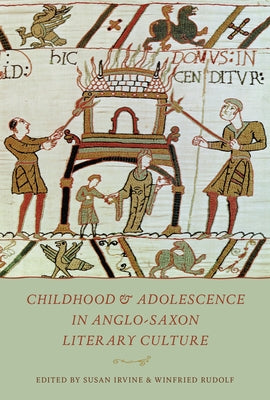 Childhood & Adolescence in Anglo-Saxon Literary Culture by Irvine, Susan
