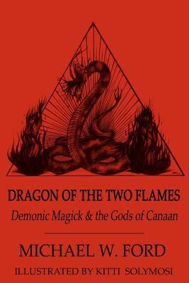 Dragon of the Two Flames: Demonic Magick & the Gods of Canaan by Solymosi, Kitti