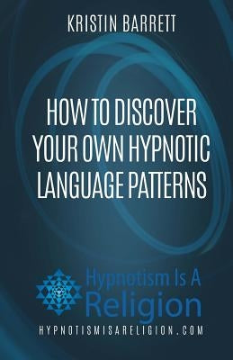 How To Discover Your Own Hypnotic Language Patterns by Westra, Bryan