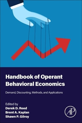Handbook of Operant Behavioral Economics: Demand, Discounting, Methods, and Applications by Reed, Derek D.