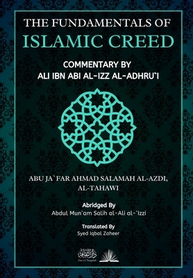 The Fundamentals of Islamic Creed: Commentary by Ali Ibn Abil Izz by Al Tahawi, Abu Ja'far