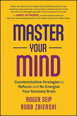 Master Your Mind: Counterintuitive Strategies to Refocus and Re-Energize Your Runaway Brain by Seip, Roger