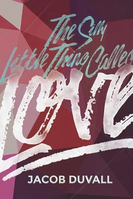 The Silly Little Thing Called Love by Duvall, Jacob S.