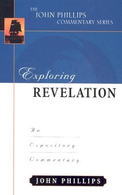 Exploring Revelation: An Expository Commentary by Phillips, John
