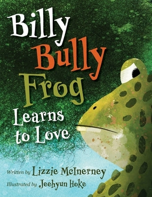 Billy Bully Frog Learns to Love by McInerney, Lizzie