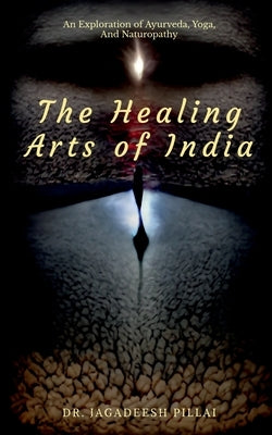 The Healing Arts Of India by Jagadeesh