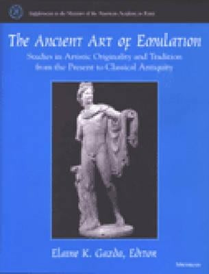 The Ancient Art of Emulation: Studies in Artistic Originality and Tradition from the Present to Classical Antiquity by Gazda, Elaine K.