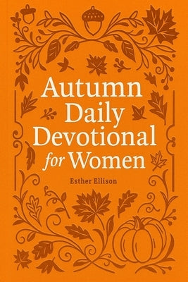 Autumn Daily Devotional for Women: 40 Devotions of Gratitude and Joy in the Beautiful Fall Harvest Season by Ellison, Esther