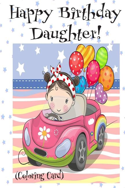 HAPPY BIRTHDAY DAUGHTER! (Coloring Card): Personalized Birthday Card for Girls! by Publishing, Florabella