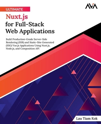 Ultimate Nuxt.js for Full-Stack Web Applications by Tiam Kok, Lau