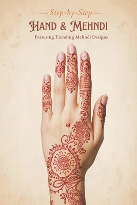 Modern & Traditional Mehndi Designs Guide with Beautiful Patterns: Learn Henna Art Step-by-Step with Easy Patterns for Beginners by Goswami, Naman