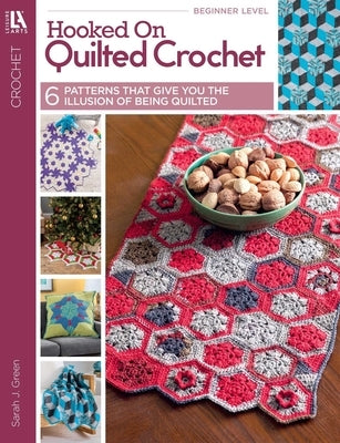 Hooked on Quilted Crochet: 6 Patterns That Give You the Illusion of Being Quilted by Green, Sarah J.