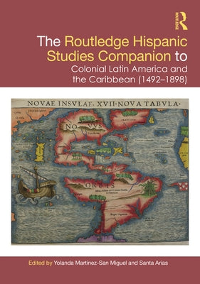 The Routledge Hispanic Studies Companion to Colonial Latin America and the Caribbean (1492-1898) by Martínez-San Miguel, Yolanda