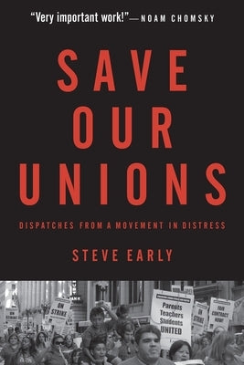 Save Our Unions: Dispatches from a Movement in Distress by Early, Steve