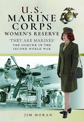 US Marine Corps Women's Reserve: 'They Are Marines' Uniforms and Equipment in World War II by Moran, Jim