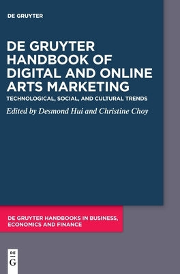 de Gruyter Handbook of Digital and Online Arts Marketing: Technological, Social, and Cultural Trends by Hui, Desmond