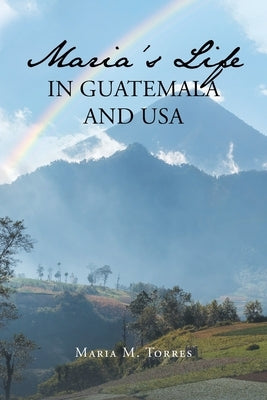 Maria's Life in Guatemala and USA by Torres, Maria M.