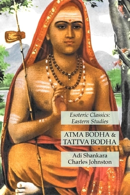 Atma Bodha & Tattva Bodha: Esoteric Classics: Eastern Studies by Shankara, Adi