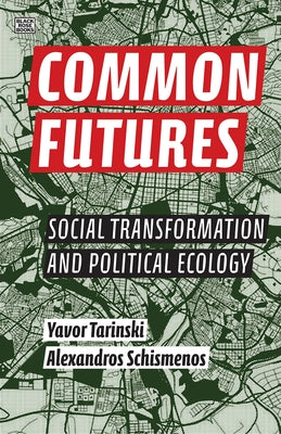 Common Futures: Social Transformation and Political Ecology by Schismenos, Alexandros