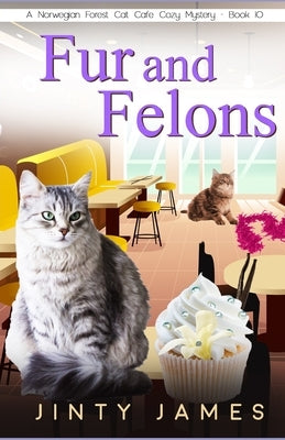 Fur and Felons: A Norwegian Forest Cat Café Cozy Mystery - Book 10 by James, Jinty