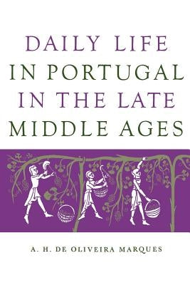 Daily Life in Portugal in the Late Middle Ages by Oliveira Marques, A. H. De