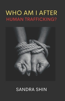 Who Am I After Human Trafficking: God's Richest Blessings by Shin, Sandra