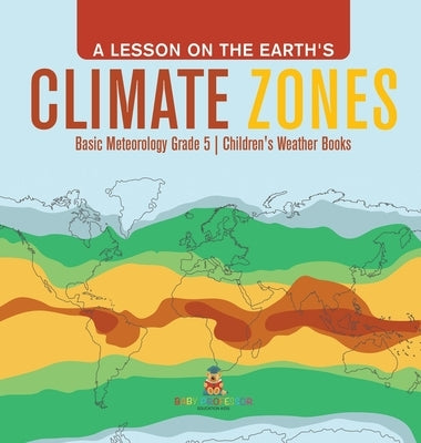 A Lesson on the Earth's Climate Zones Basic Meteorology Grade 5 Children's Weather Books by Baby Professor