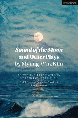 Sound of the Moon and Other Plays by Myung-Wha Kim by Kim, Myung-Wha