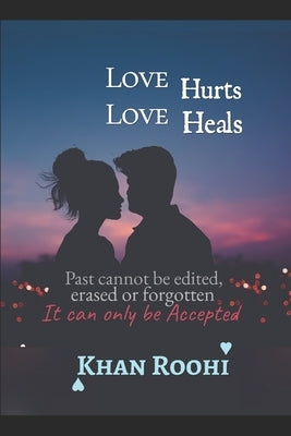 Love Hurts Love Heals: Journey of Love by Ahmed Khan, Roohi Nadeem