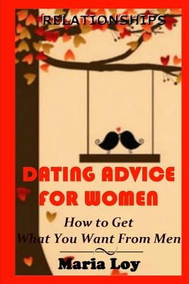 Dating Advice for Women: How to Get the Guy with New Rules for Love Sex and Dating by Loy, Maria