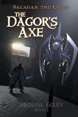Salagar the Grim: The Dagor's Axe by Egley, Michael